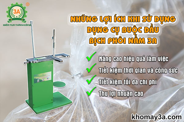 Lợi ích khi sử dụng dụng cụ buộc đầu bịch phôi nấm 3A